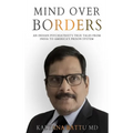 Mind Over Borders: An Indian Psychiatrist's True Tales from India to America's Prison System