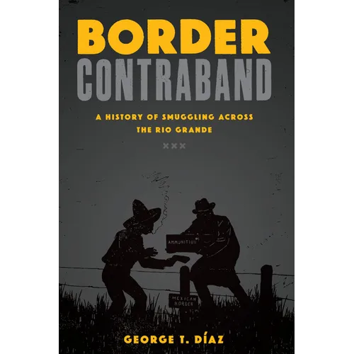Border Contraband: A History of Smuggling Across the Rio Grande