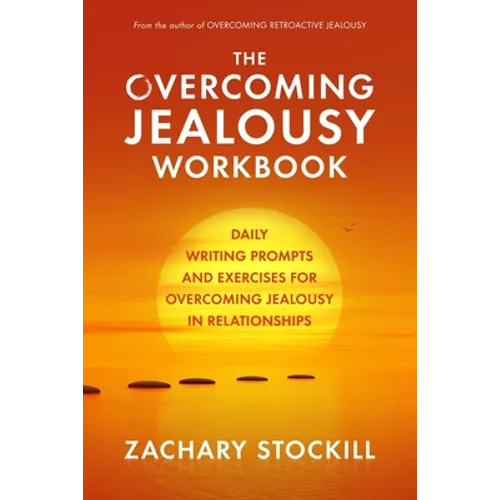 The Overcoming Jealousy Workbook: Daily Writing Prompts and Exercises for Overcoming Jealousy in Relationships