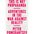 This Is Not Propaganda: Adventures in the War Against Reality