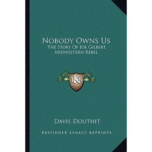 Nobody Owns Us: The Story Of Joe Gilbert, Midwestern Rebel