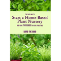 The Easy Way to Start a Home-Based Plant Nursery and Make Thousands in Your Spare Time
