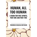 Human, All Too Human: A Book for Free Spirits, Part One and Part Two