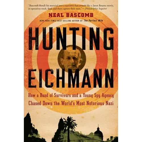 Hunting Eichmann: How a Band of Survivors and a Young Spy Agency Chased Down the World's Most Notorious Nazi