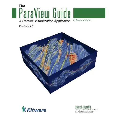 The ParaView Guide (Full Color Version): A Parallel Visualization Application