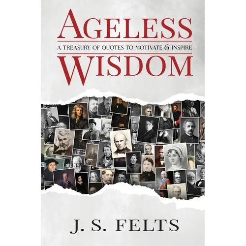 Ageless Wisdom: A Treasury Of Quotes To Motivate and Inspire