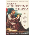 The True Story and Life of Saint Augustine of Hippo: The Brilliant Mind Who Became a Saint