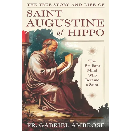 The True Story and Life of Saint Augustine of Hippo: The Brilliant Mind Who Became a Saint