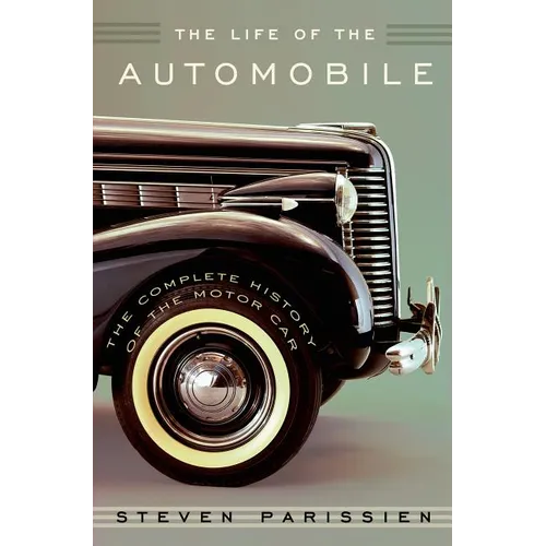 The Life of the Automobile: The Complete History of the Motor Car
