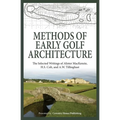 Methods of Early Golf Architecture: The Selected Writings of Alister MacKenzie, H.S. Colt, and A.W. Tillinghast