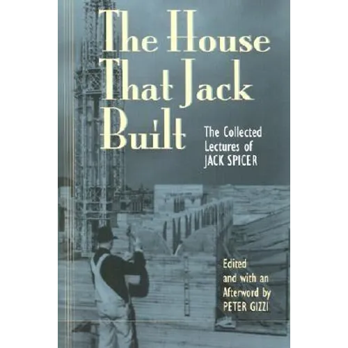 The House That Jack Built: The Collected Lectures of Jack Spicer