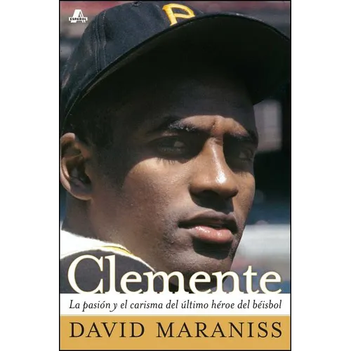 Clemente: La Pasión Y El Carisma del Último Héroe del Béisbol (the Passion and Grace of Baseball's Last Hero)