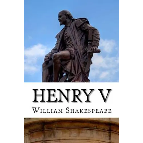 Henry V: The Life of King Henry the Fifth: A Play