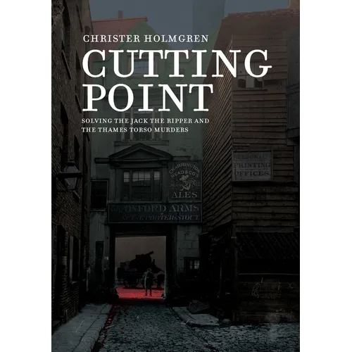 Cutting Point: Solving the Jack the Ripper and the Thames Torso Murders