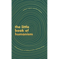 The Little Book of Humanism: Universal Lessons on Finding Purpose, Meaning and Joy