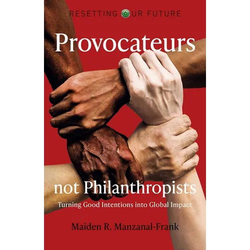 Provocateurs Not Philanthropists: Turning Good Intentions Into Global Impact