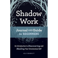 Shadow Work Journal and Guide for Beginners: An Introduction to Discovering and Healing Your Unconscious Self