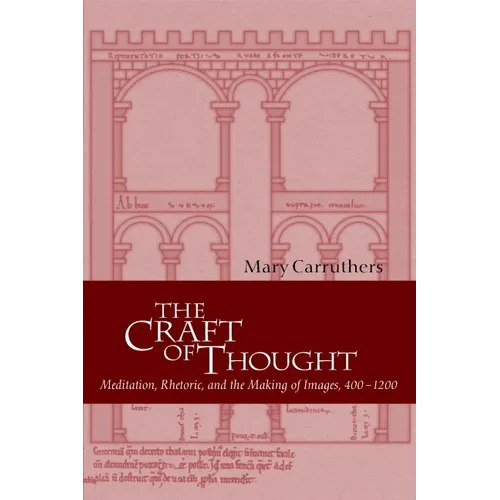 The Craft of Thought: Meditation, Rhetoric, and the Making of Images, 400 1200