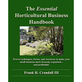 The Essential Horticultural Business Handbook: Proven techniques, forms, and resources to make your small business more focused, organized...and profi