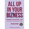 All Up In Your Bizness: Managing Your Business Crap (Revised Edition)