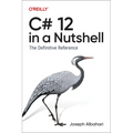 C# 12 in a Nutshell: The Definitive Reference