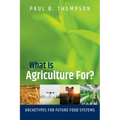 What Is Agriculture For?: Archetypes for Future Food Systems