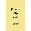 Beneath My Ribs Verses for the days that split me open