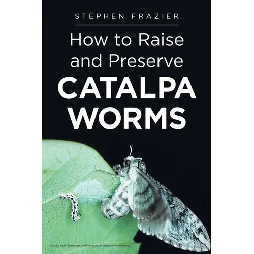 How to Raise and Preserve CATALPA Worms