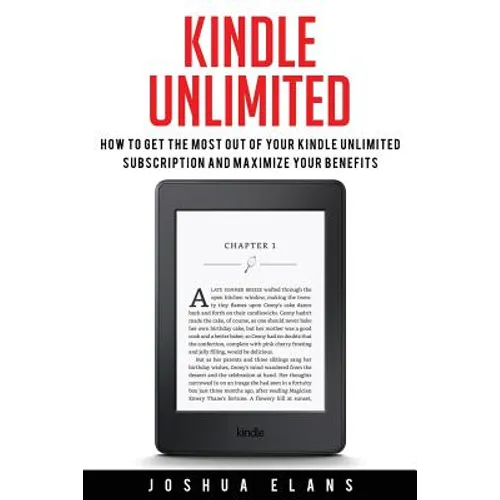 Kindle Unlimited: 7 Tips to Maximizing Kindle Unlimited Subscription Account Benefits and Getting the Most from Your Kindle Unlimited Books