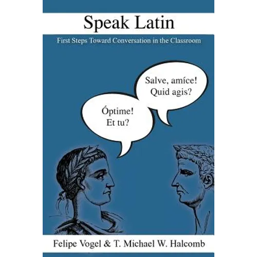 Speak Latin: First Steps Toward Conversation in the Classroom