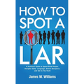 How to Spot a Liar: A Practical Guide to Speed Read People, Decipher Body Language, Detect Deception, and Get to The Truth