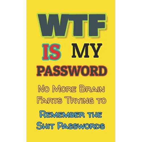 WTF is my Password: No More Brain Farts Trying to Remember the Shit Passwords
