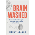 Brain Washed: Overcome Toxic Thoughts and Take Back Control of Your Mind