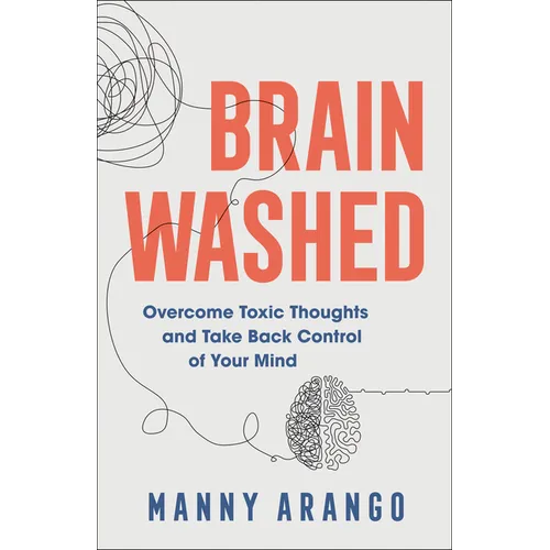 Brain Washed: Overcome Toxic Thoughts and Take Back Control of Your Mind