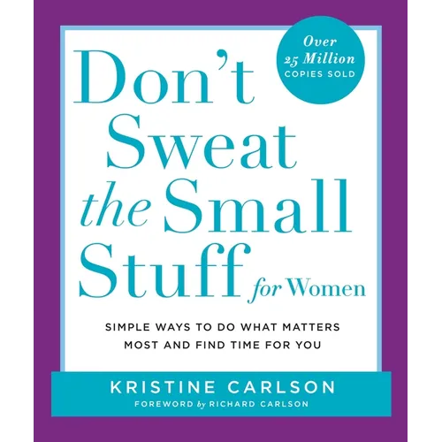 Don't Sweat the Small Stuff for Women: Simple Ways to Do What Matters Most and Find Time for You