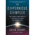 The Copernicus Complex: Our Cosmic Significance in a Universe of Planets and Probabilities