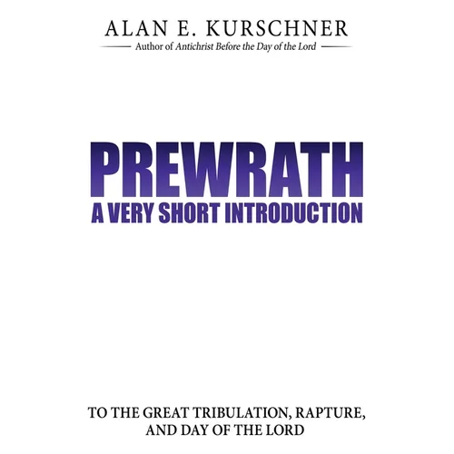 Prewrath: A Very Short Introduction to the Great Tribulation, Rapture, and Day of the Lord
