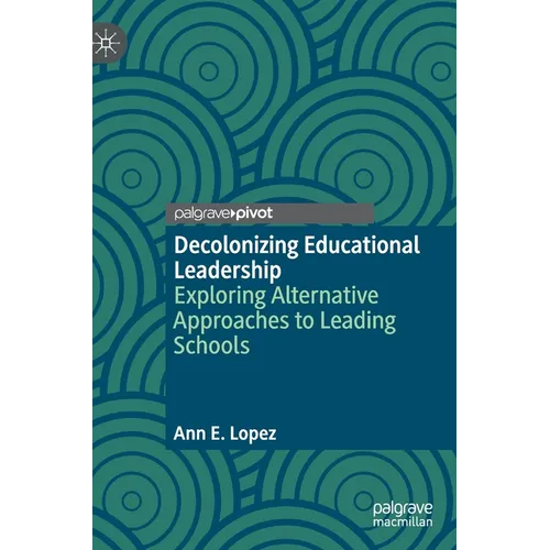 Decolonizing Educational Leadership: Exploring Alternative Approaches to Leading Schools