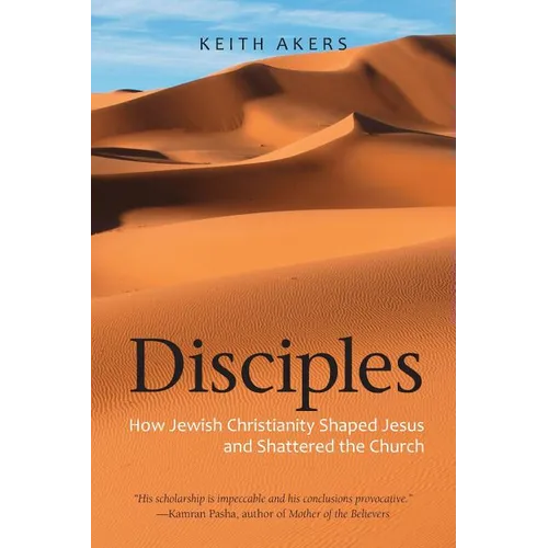 Disciples: How Jewish Christianity Shaped Jesus and Shattered the Church