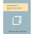 Lone Elk Part 1-2: The Life Story Of Bill Williams, Trapper And Guide Of The Far West