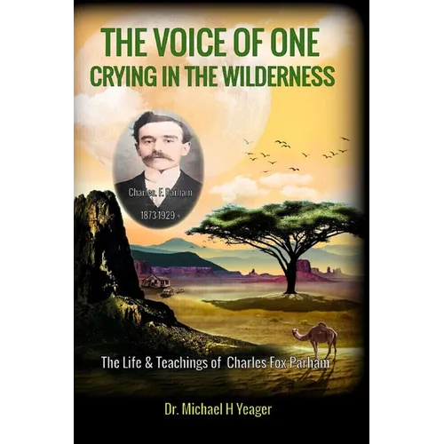 The Voice of One Crying in the Wilderness: The Life & Teachings of Charles Fox Parham