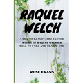 Raquel Welch: A Life Of Beauty: The Untold Story Of Raquel Welch's Rise To Fame And Tragic End