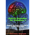 Holistic Remedies for Alzheimer's: Natural Strategies to Avoid or Combat Dementia