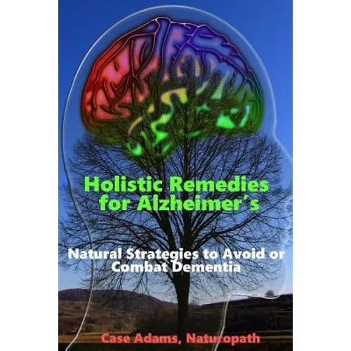 Holistic Remedies for Alzheimer's: Natural Strategies to Avoid or Combat Dementia