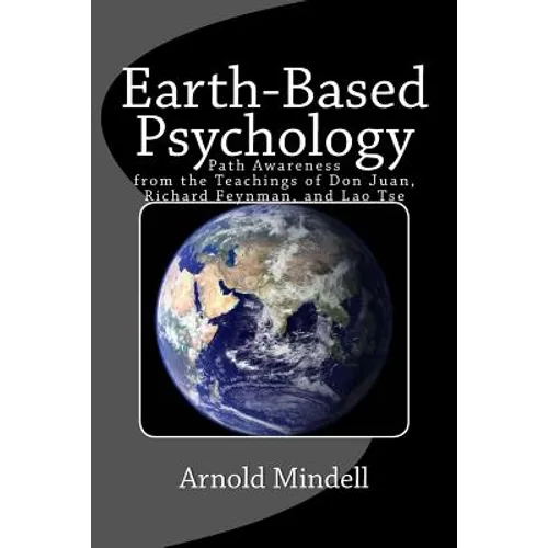 Earth-Based Psychology: Path Awareness from the Teachings of Don Juan, Richard Feynman, and Lao Tse