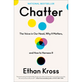 Chatter: The Voice in Our Head, Why It Matters, and How to Harness It