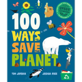 100 Ways to Save the Planet: Everything You Need to Know to Become a Green Super Hero!