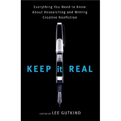 Keep It Real: Everything You Need to Know about Researching and Writing Creative Nonfiction