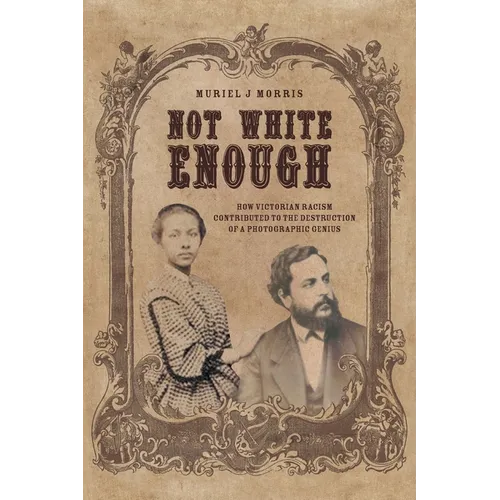 Not White Enough: How Victorian Racism Contributed to the Destruction of a Photographic Genius