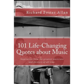 101 Life-Changing Quotes about Music: Quotations from the greatest musicians and thinkers of the last 100 years.